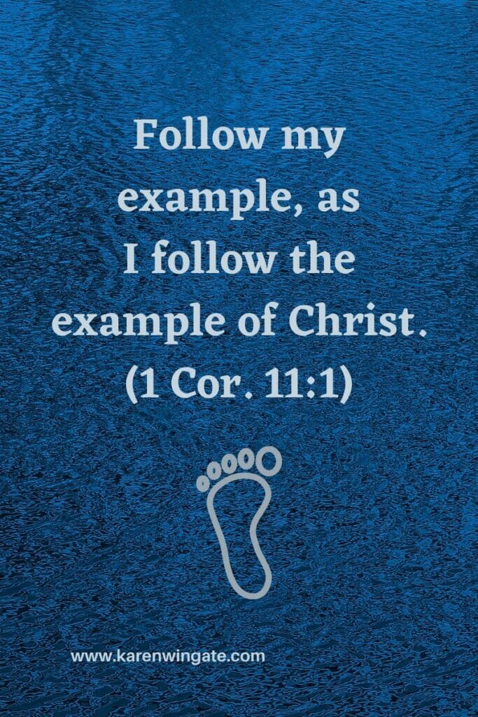 "Follow my example as I follow the example of Christ." (1 Cor. 11:1)